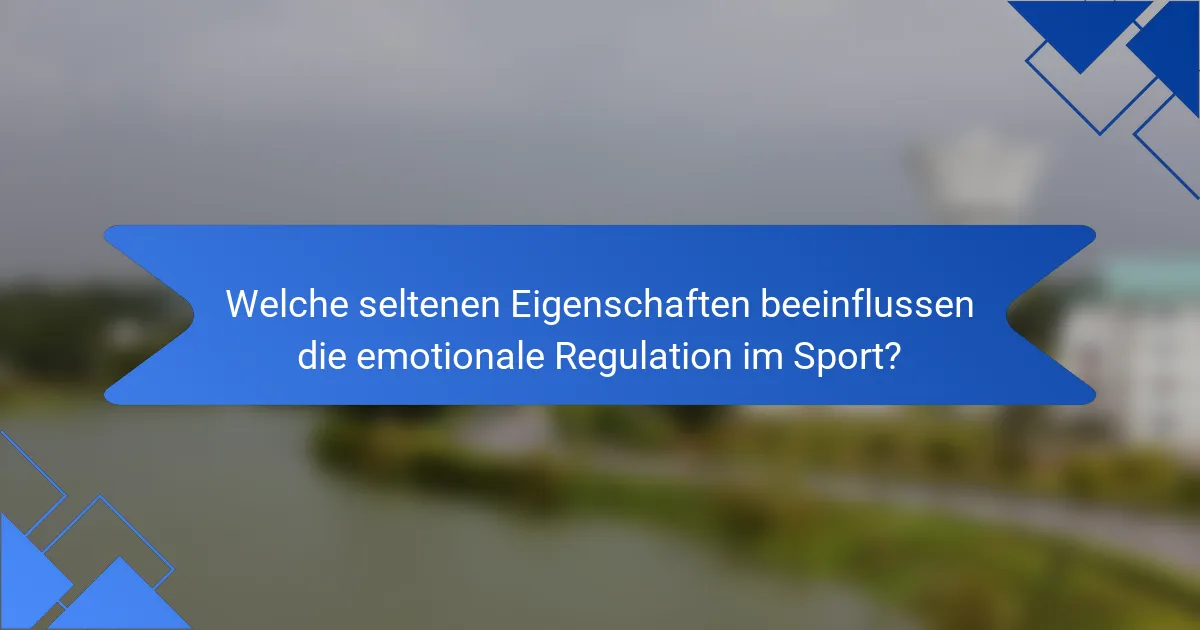 Welche seltenen Eigenschaften beeinflussen die emotionale Regulation im Sport?