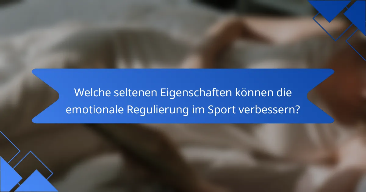 Welche seltenen Eigenschaften können die emotionale Regulierung im Sport verbessern?
