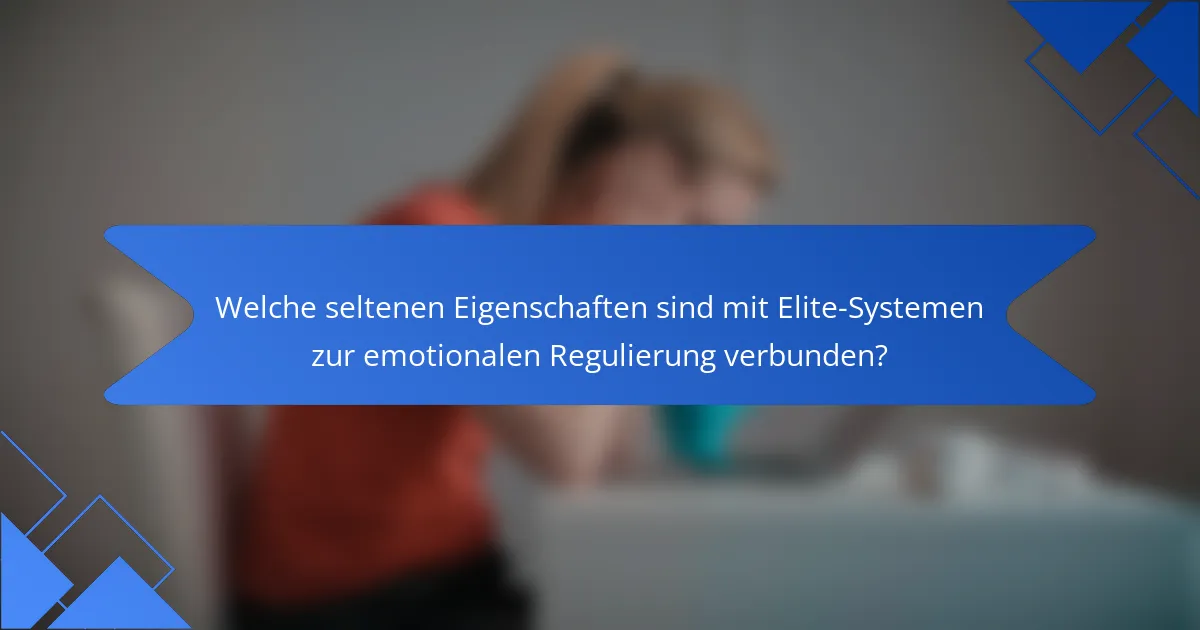Welche seltenen Eigenschaften sind mit Elite-Systemen zur emotionalen Regulierung verbunden?