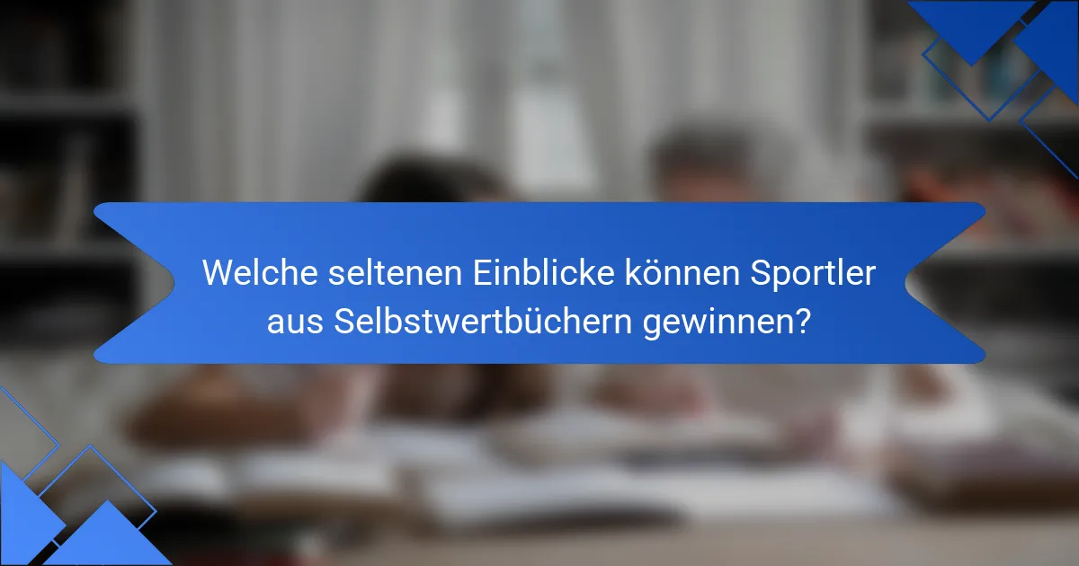 Welche seltenen Einblicke können Sportler aus Selbstwertbüchern gewinnen?