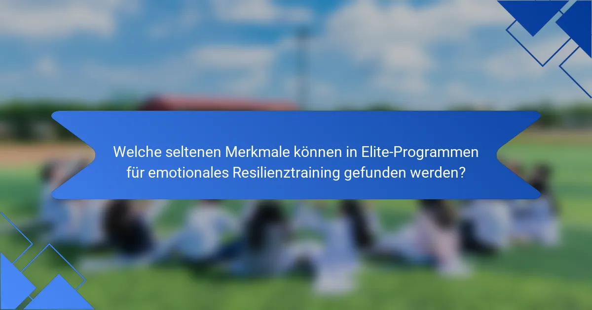 Welche seltenen Merkmale können in Elite-Programmen für emotionales Resilienztraining gefunden werden?