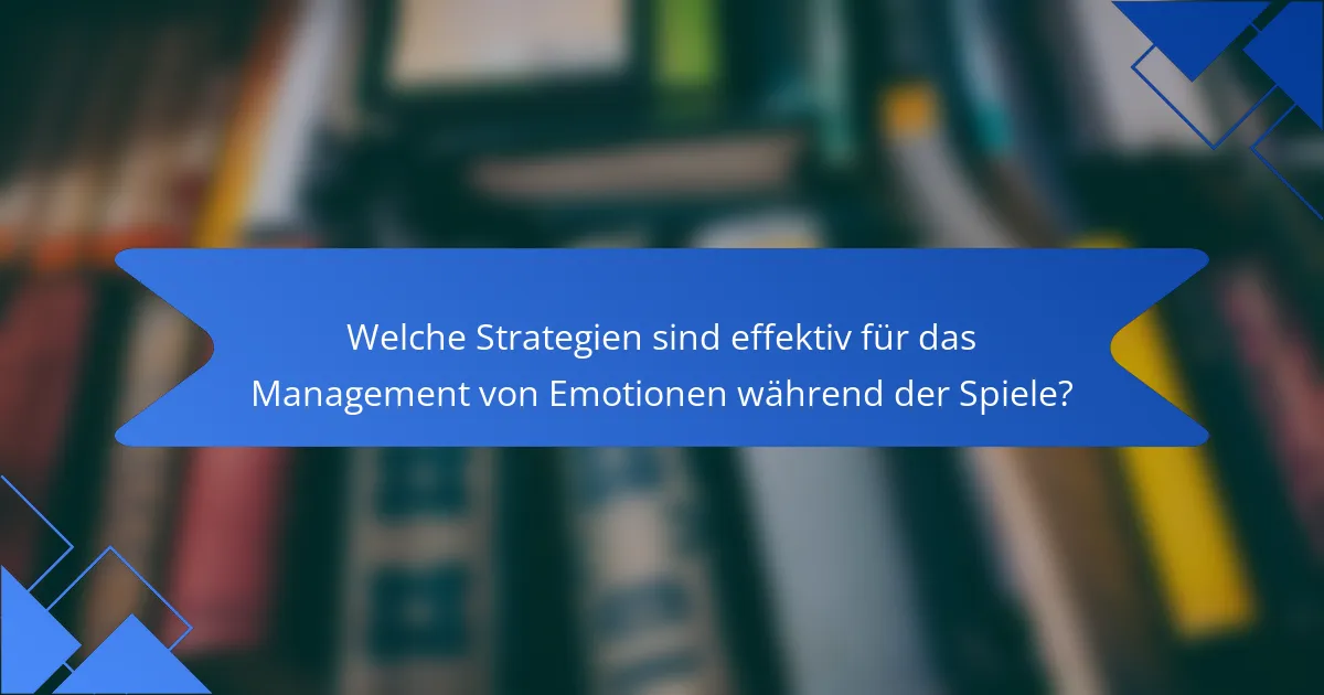 Welche Strategien sind effektiv für das Management von Emotionen während der Spiele?