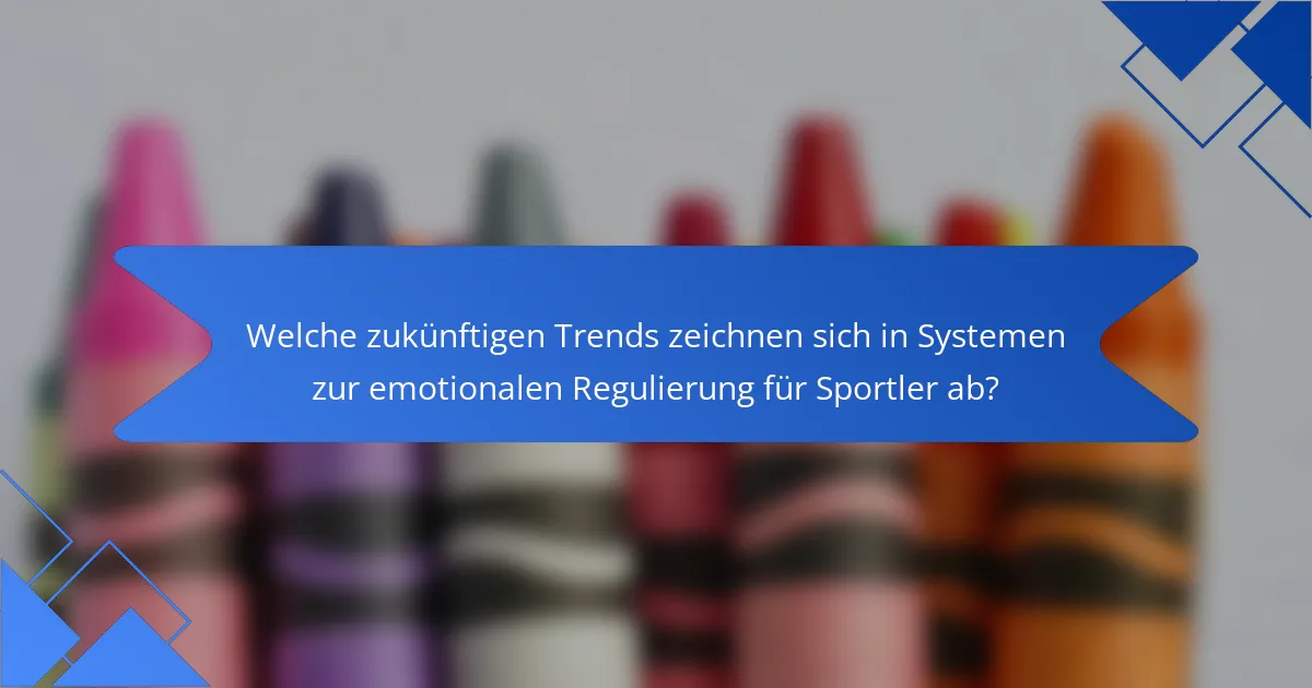 Welche zukünftigen Trends zeichnen sich in Systemen zur emotionalen Regulierung für Sportler ab?
