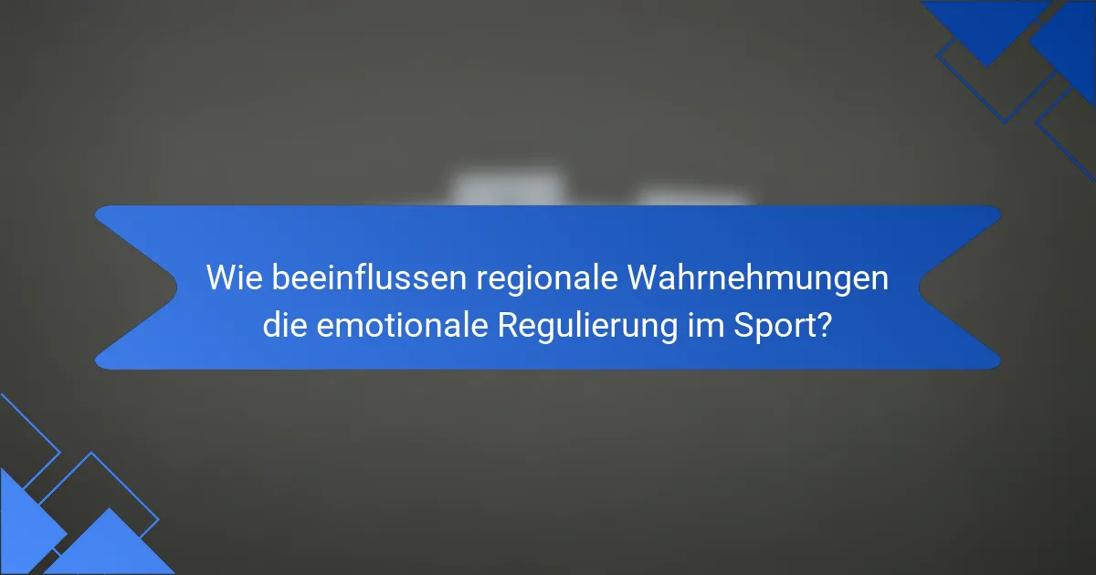 Wie beeinflussen regionale Wahrnehmungen die emotionale Regulierung im Sport?