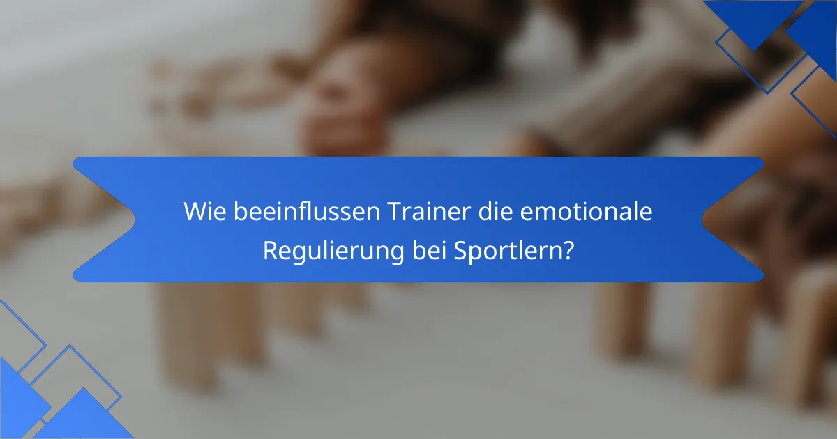 Wie beeinflussen Trainer die emotionale Regulierung bei Sportlern?