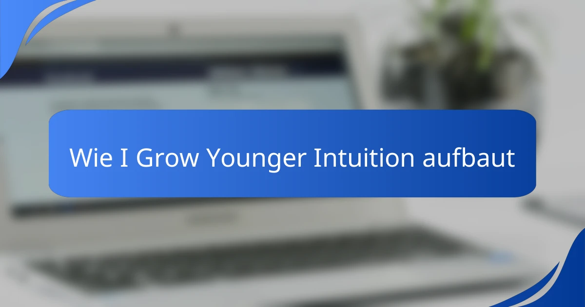 Wie I Grow Younger Intuition aufbaut