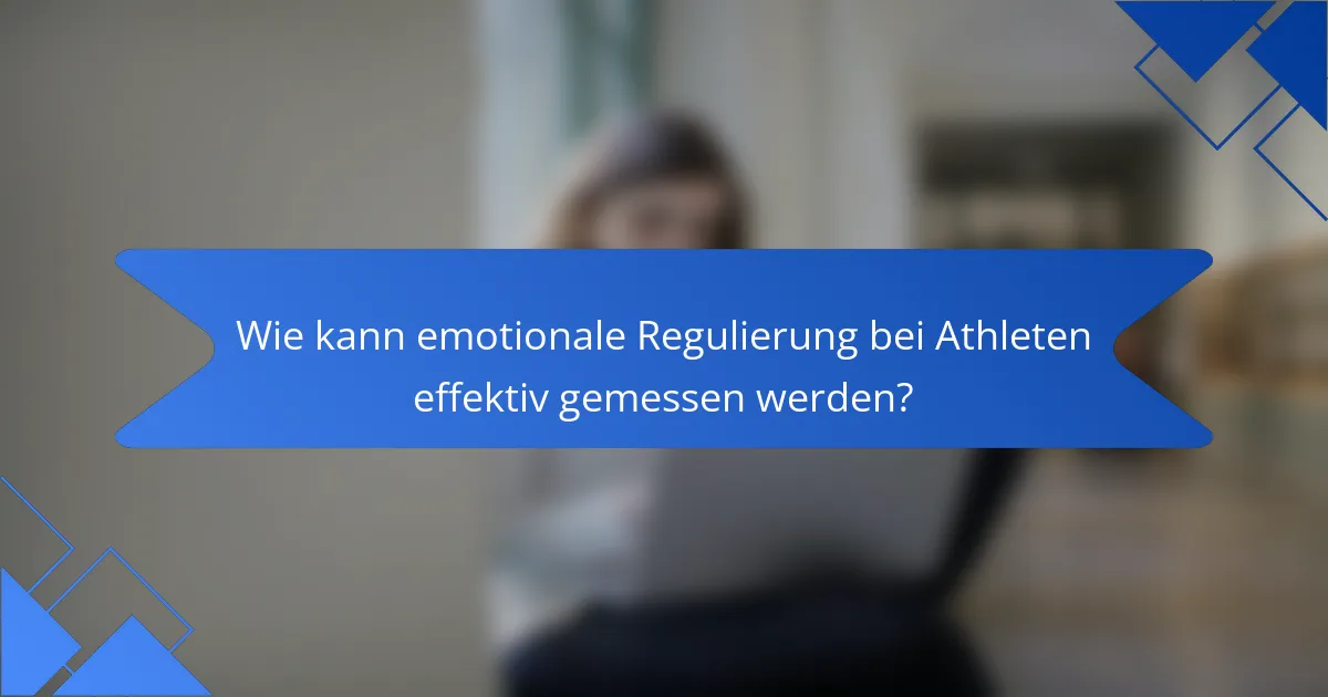Wie kann emotionale Regulierung bei Athleten effektiv gemessen werden?