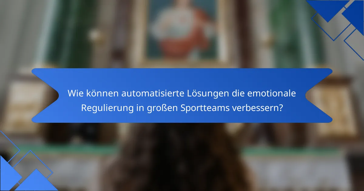 Wie können automatisierte Lösungen die emotionale Regulierung in großen Sportteams verbessern?