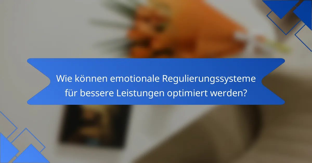 Wie können emotionale Regulierungssysteme für bessere Leistungen optimiert werden?