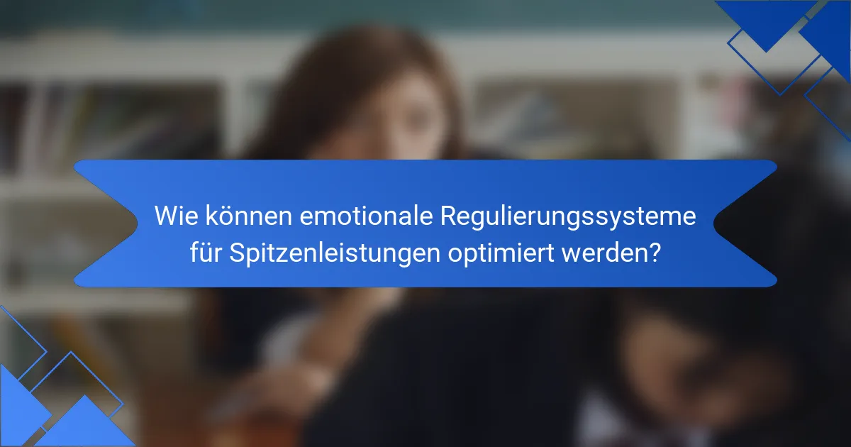 Wie können emotionale Regulierungssysteme für Spitzenleistungen optimiert werden?
