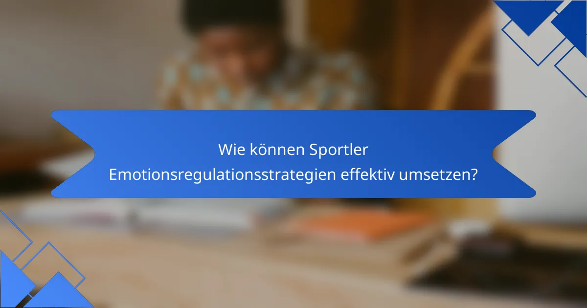 Wie können Sportler Emotionsregulationsstrategien effektiv umsetzen?