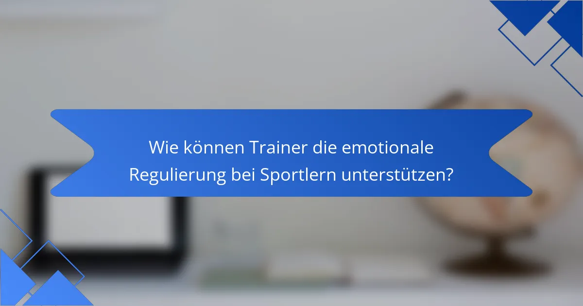 Wie können Trainer die emotionale Regulierung bei Sportlern unterstützen?