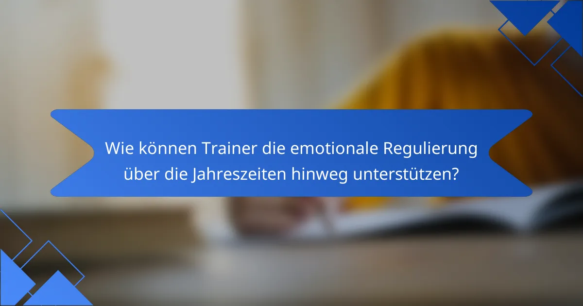 Wie können Trainer die emotionale Regulierung über die Jahreszeiten hinweg unterstützen?