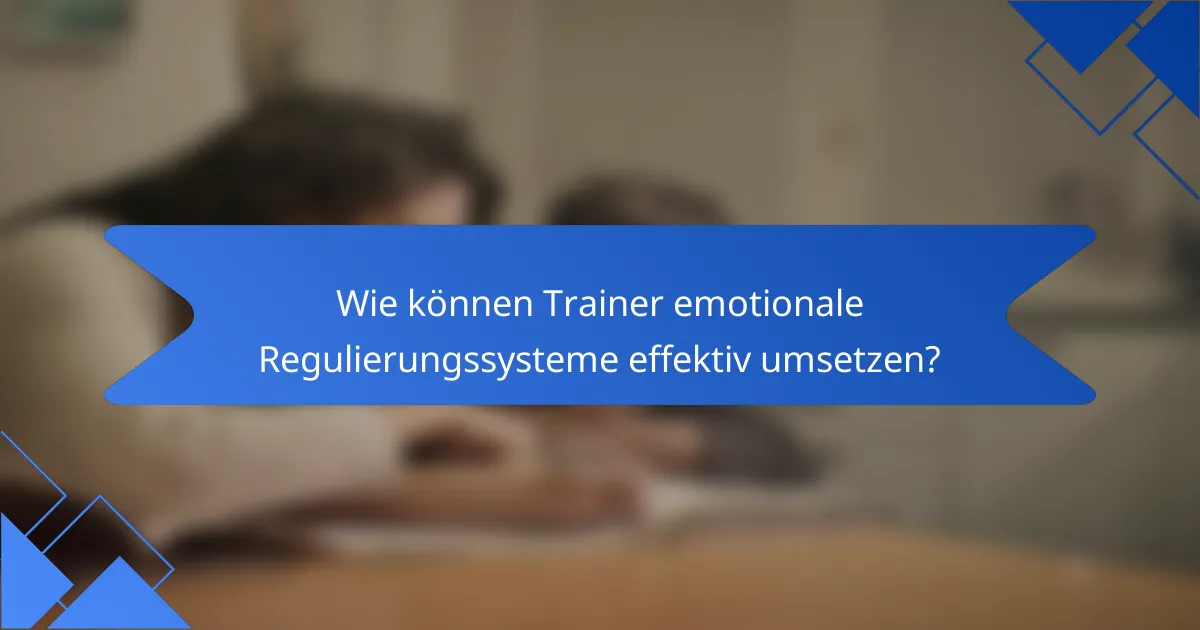 Wie können Trainer emotionale Regulierungssysteme effektiv umsetzen?