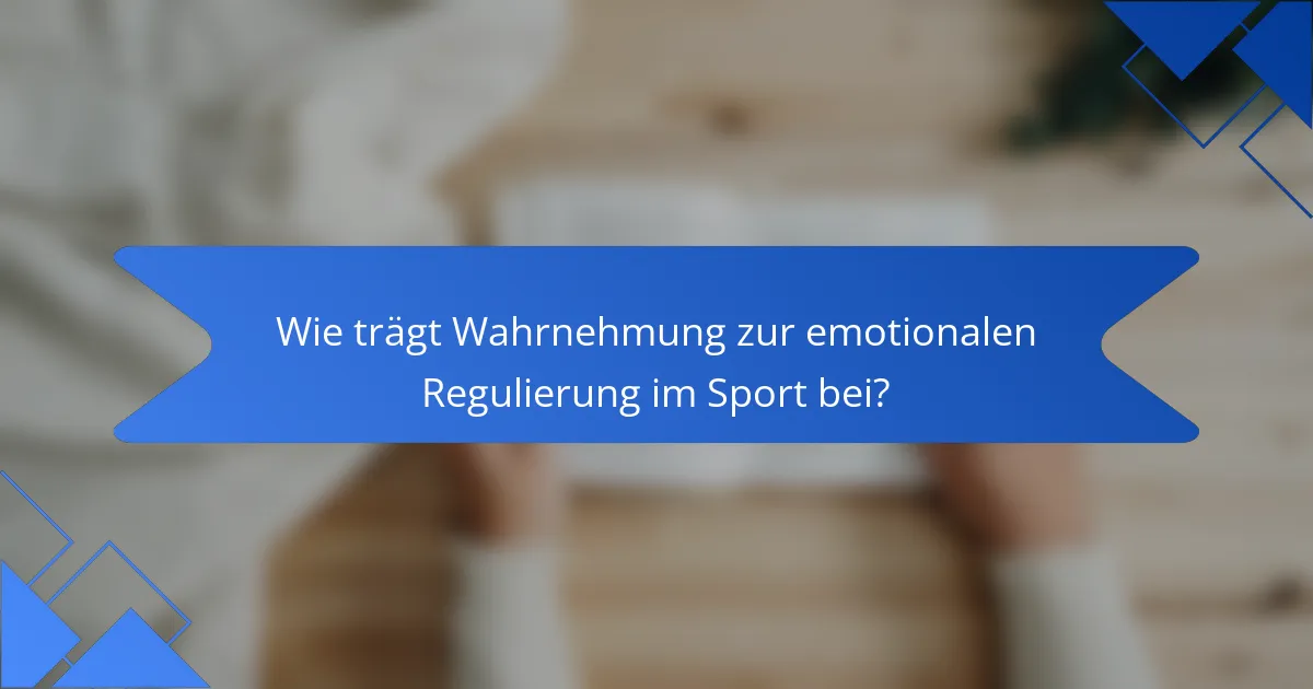 Wie trägt Wahrnehmung zur emotionalen Regulierung im Sport bei?